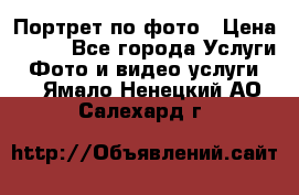 Портрет по фото › Цена ­ 700 - Все города Услуги » Фото и видео услуги   . Ямало-Ненецкий АО,Салехард г.